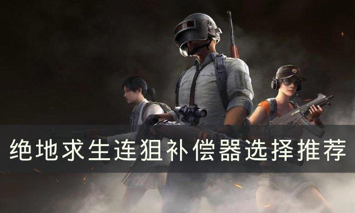 龙8国际 龙8官网《绝地求生》连狙补偿器选步枪还是狙击枪好-连狙补偿器选择(图1)